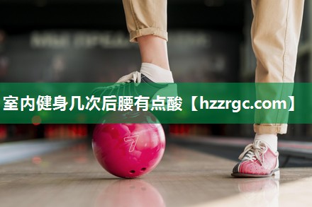 室内健身几次后腰有点酸