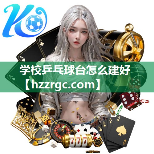 学校乒乓球台怎么建好