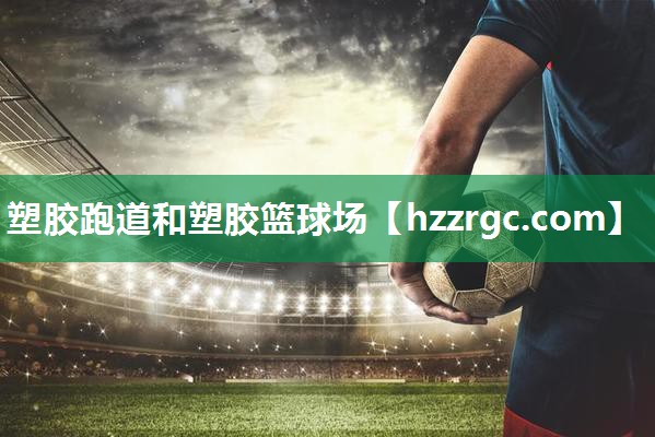 塑胶跑道和塑胶篮球场 塑胶跑道和塑胶篮球场